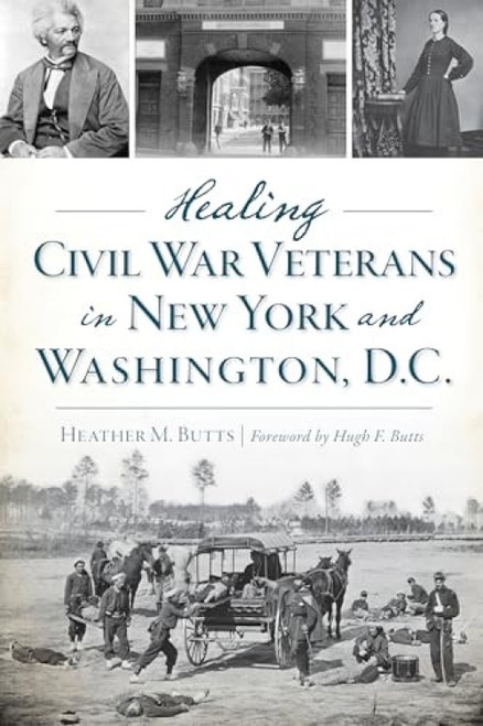 Healing Civil War Veterans in New York and Washington, D.C. by Heather M. Butts, 9781625858900