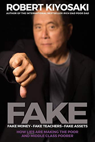 FAKE: Fake Money, Fake Teachers, Fake Assets (How Lies Are Making the Poor and Middle Class Poorer) by Robert T. Kiyosaki, 9781612680842