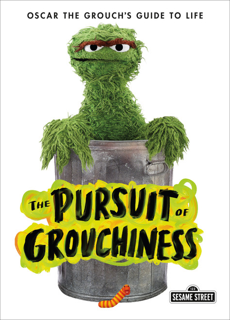 The Pursuit of Grouchiness (Oscar the Grouch's Guide to Life) by Oscar the Grouch, 9781250304544