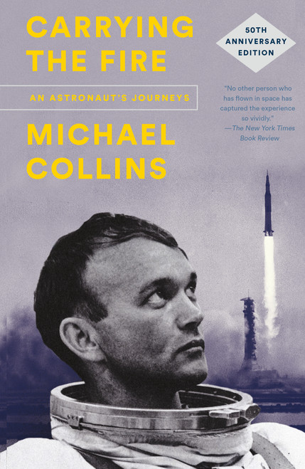 Carrying the Fire (An Astronaut's Journeys: 50th Anniversary Edition) by Michael Collins, Charles A. Lindbergh, Michael Collins, 9780374537760