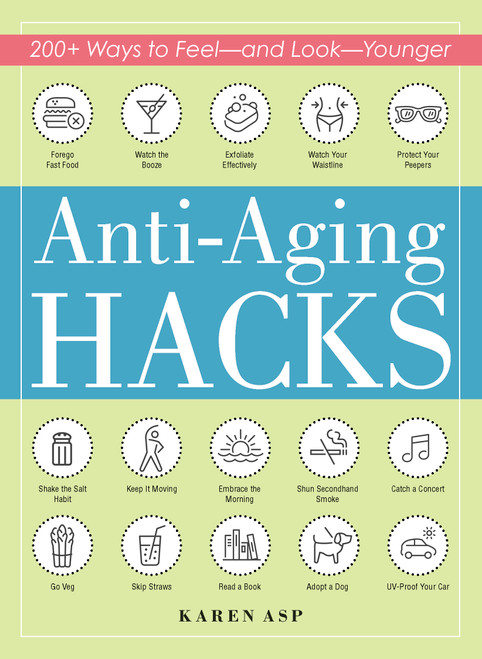 Anti-Aging Hacks (200+ Ways to Feel--and Look--Younger) by Karen Asp, 9781507209561