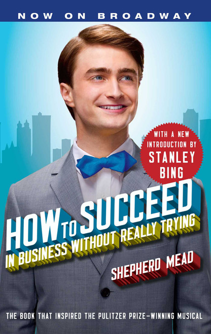 How to Succeed in Business Without Really Trying (With a New Introduction by Stanley Bing) by Shepherd Mead, Stanley Bing, 9781451627091