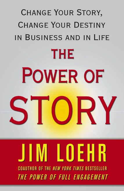 The Power of Story (Change Your Story, Change Your Destiny in Business and in Life) by Jim Loehr, 9780743294683