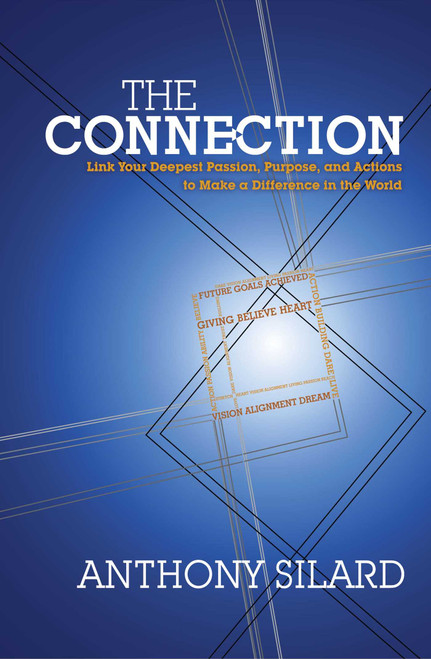 The Connection (Link Your Deepest Passion, Purpose, and Actions to Make a Difference in the World) by Anthony Silard, 9781582703077