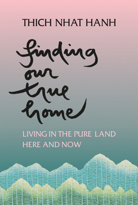 Finding Our True Home (Living in the Pure Land Here and Now) by Thich Nhat Hanh, 9781888375343