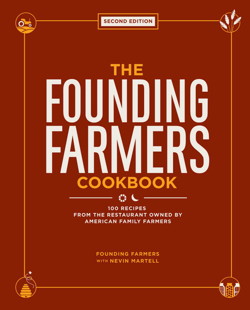 The Founding Farmers Cookbook, second edition (100 Recipes From the Restaurant Owned by American Family Farmers) by Founding Farmers, Nevin Martell, 9781449494186