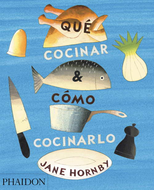 Qué cocinar y cómo cocinarlo (What to Cook and How to Cook It) (Spanish Edition) by Jane Hornby, 9780714870960