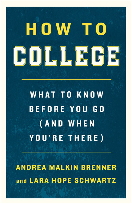 How to College (What to Know Before You Go (and When You're There)) by Andrea Malkin Brenner, Lara Hope Schwartz, 9781250225184