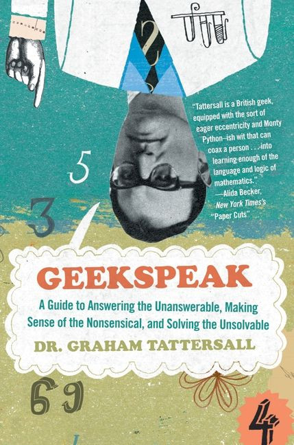 Geekspeak (A Guide to Answering the Unanswerable, Making Sense of the Nonsensical, and Solving the Unsolvable) by Graham Tattersall, 9780061626784