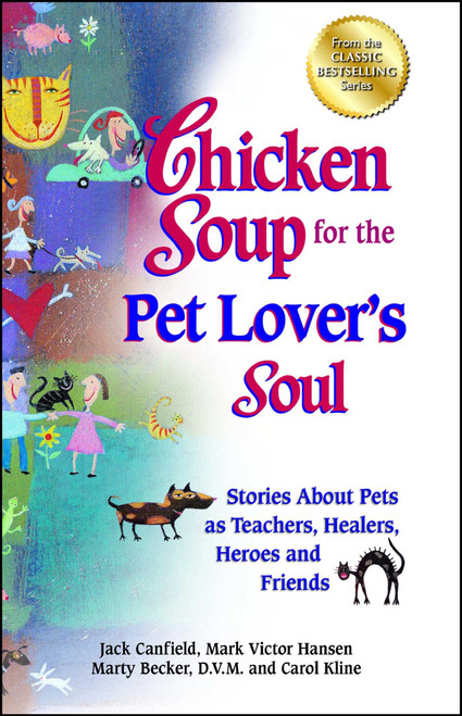 Chicken Soup for the Pet Lover's Soul (Stories About Pets as Teachers, Healers, Heroes and Friends) by Jack Canfield, Mark Victor Hansen, Carol Kline, 9781623610555