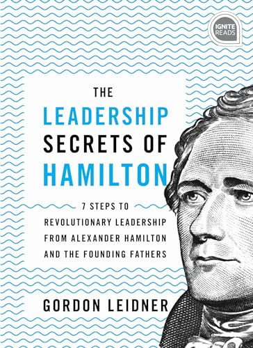 The Leadership Secrets of Hamilton (7 Steps to Revolutionary Leadership from Alexander Hamilton and the Founding Fathers) - 9781492679523 by Gordon Leidner, 9781492679523