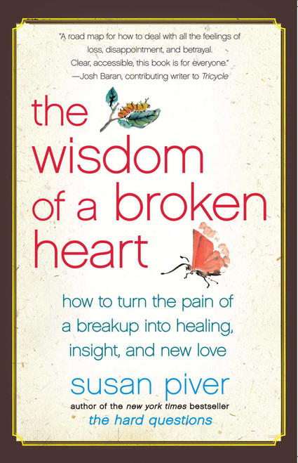 The Wisdom of a Broken Heart (How to Turn the Pain of a Breakup into Healing, Insight, and New Love) by Susan Piver, 9781416593164