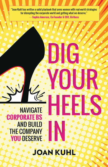 Dig Your Heels In (Navigate Corporate BS and Build the Company You Deserve) by Joan Kuhl, 9781523098354