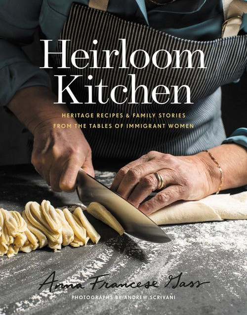 Heirloom Kitchen (Heritage Recipes and Family Stories from the Tables of Immigrant Women) by Anna Francese Gass, 9780062844224