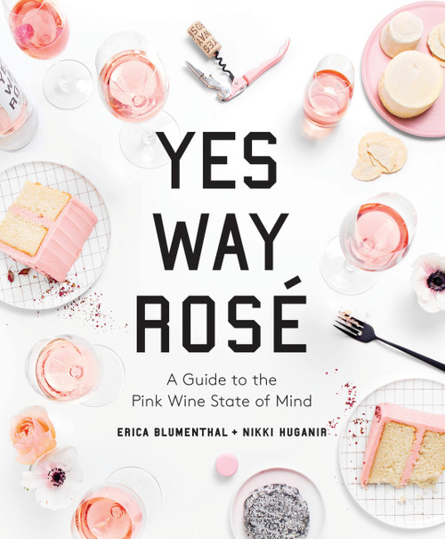 Yes Way Rosé (A Guide to the Pink Wine State of Mind) by Erica Blumenthal, Nikki Huganir, 9780762493128