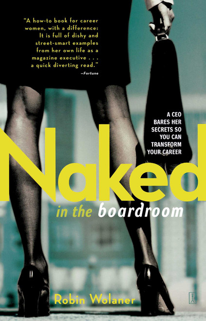 Naked in the Boardroom (A CEO Bares Her Secrets So You Can Transform Your Career) by Robin Wolaner, 9780743282840