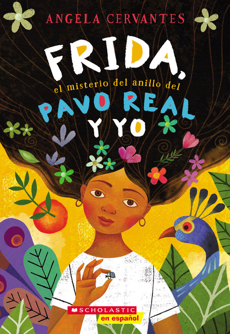 Frida, el misterio del anillo del pavo real y yo (Me, Frida, and the Secret of the Peacock Ring) (Spanish Edition) by Angela Cervantes, 9781338269079
