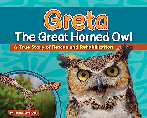 Greta the Great Horned Owl (A True Story of Rescue and Rehabilitation) by Christie Gove-Berg, 9781591938156