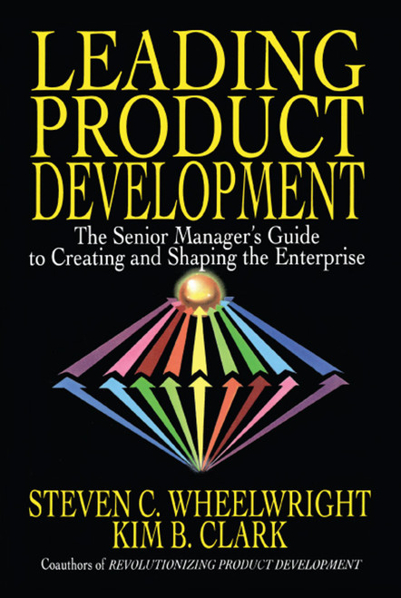 Leading Product Development (The Senior Manager's Guide to Creating and Shaping the Enterprise) by Steven C. Wheelwright, 9781416576341