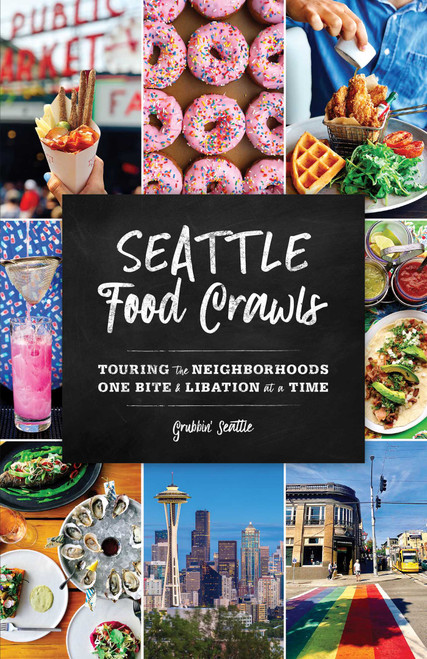 Seattle Food Crawls (Touring the Neighborhoods One Bite & Libation at a Time) by Grubbin' Seattle, 9781493038848