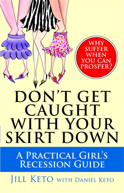 Don't Get Caught with Your Skirt Down (A Practical Girl's Recession Guide) by Jill Keto, Daniel Keto, 9781439145869