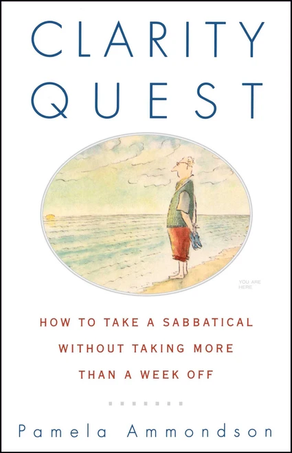 Clarity Quest (How to Take a Sabbatical Without Taking More Than a Week Off) by Pamela Ammondson, 9780684863207