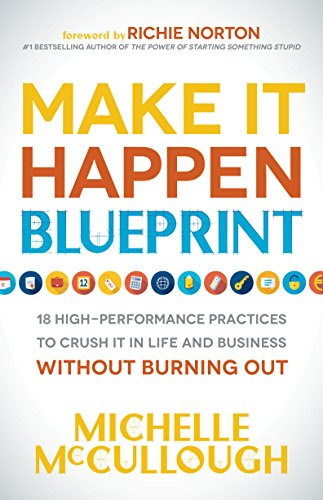 Make It Happen Blueprint (18 High-Performance Practices to Crush it in Life and Business without Burning Out) by Michelle McCullough, Richie Norton, 9781683501145