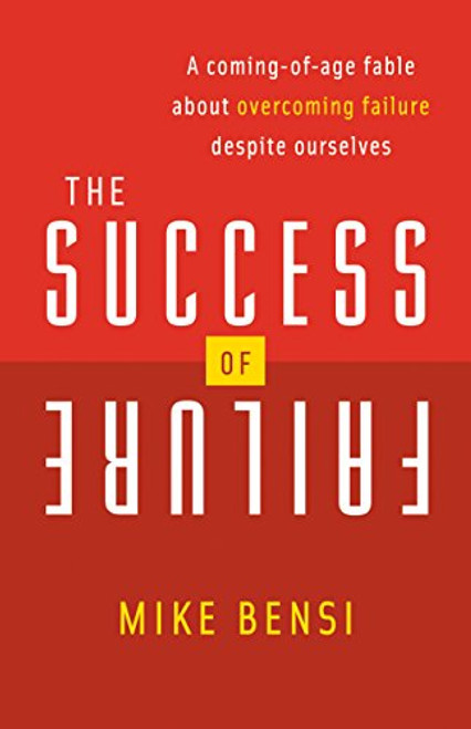 The Success of Failure (A Coming of Age Fable About Overcoming Failure Despite Ourselves) by Mike Bensi, 9781683504245