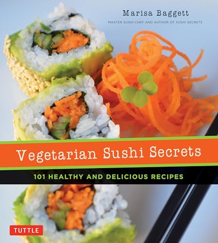 Vegetarian Sushi Secrets (101 Healthy and Delicious Recipes) by Marisa Baggett, Justin Fox Burks, 9780804851701