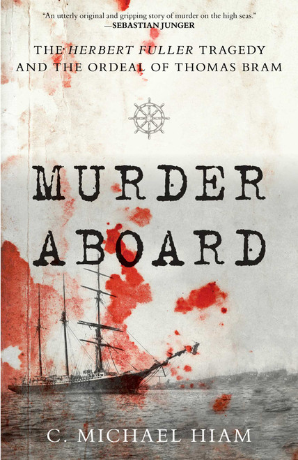 Murder Aboard (The Herbert Fuller Tragedy and the Ordeal of Thomas Bram) by C. Michael Hiam, 9781493041312