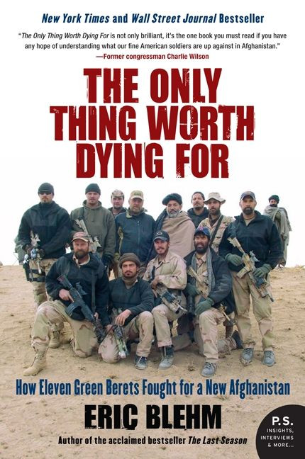 The Only Thing Worth Dying For (How Eleven Green Berets Fought for a New Afghanistan) by Eric Blehm, 9780061661235