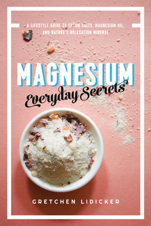 Magnesium: Everyday Secrets (A Lifestyle Guide to Nature's Relaxation Mineral) by Gretchen Lidicker, 9781682683484