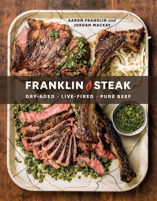 Franklin Steak (Dry-Aged. Live-Fired. Pure Beef. [A Cookbook]) by Aaron Franklin, Jordan Mackay, 9780399580963