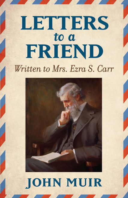 Letters to a Friend (Written to Mrs. Ezra S. Carr 1866-1879) by John Muir, 9780486832371