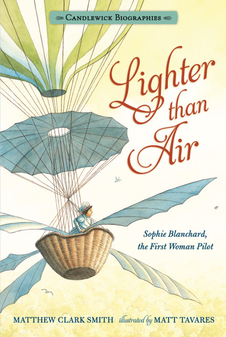 Lighter than Air (Sophie Blanchard, the First Woman Pilot: Candlewick Biographies) by Matthew Clark Smith, Matt Tavares, 9781536205541