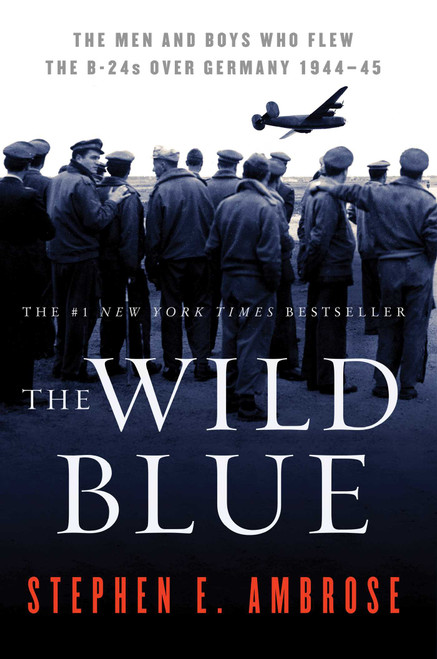 The Wild Blue (The Men and Boys Who Flew the B-24s Over Germany 1944-45) by Stephen E. Ambrose, 9780743223096