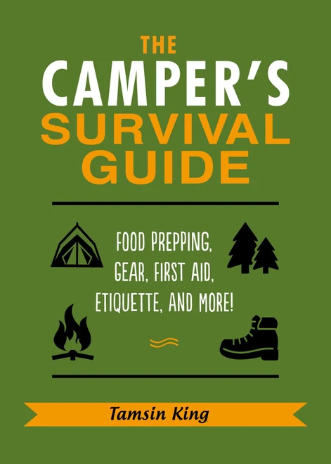 The Camper's Survival Guide (Food Prepping, Gear, First Aid, Etiquette, and More!) by Tamsin King, 9781631584091