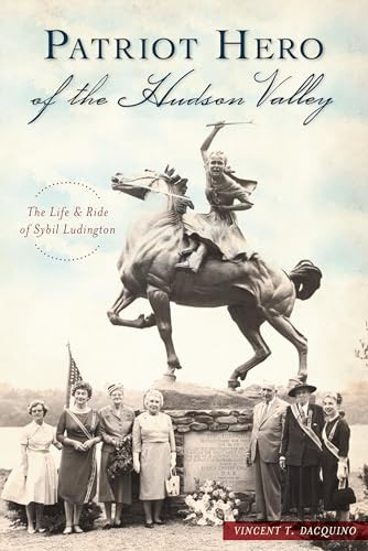 Patriot Hero of the Hudson Valley (The Life & Ride of Sybil Ludington) by Vincent T. Dacquino, 9781467140515