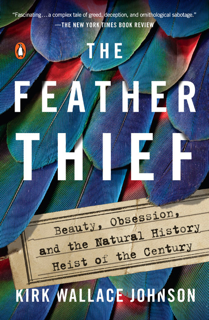 The Feather Thief (Beauty, Obsession, and the Natural History Heist of the Century) - 9781101981634 by Kirk Wallace Johnson, 9781101981634