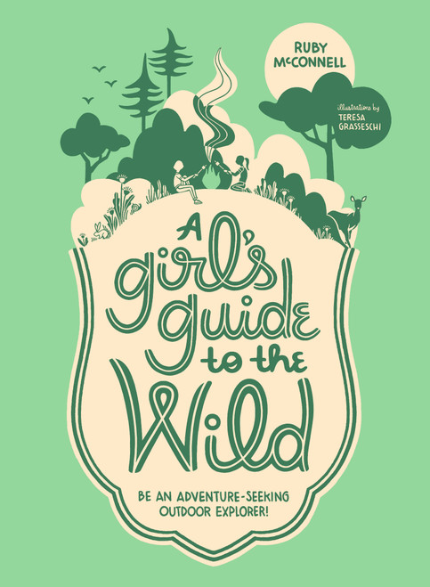 A Girl's Guide to the Wild (Be an Adventure-Seeking Outdoor Explorer!) by Ruby McConnell, Teresa Grasseschi, 9781632171719