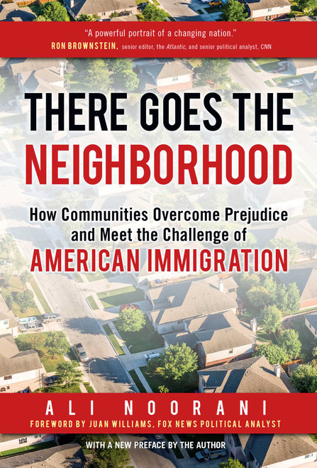 There Goes the Neighborhood (How Communities Overcome Prejudice and Meet the Challenge of American Immigration) - 9781633885660 by Ali Noorani, Juan Williams, 9781633885660