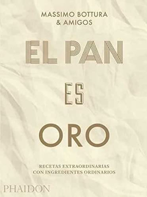 El pan es oro: Recetas extraordinarias con ingredientes ordinarios (Bread Is Gold) (Spanish Edition) by Massimo Bottura, 9780714876146