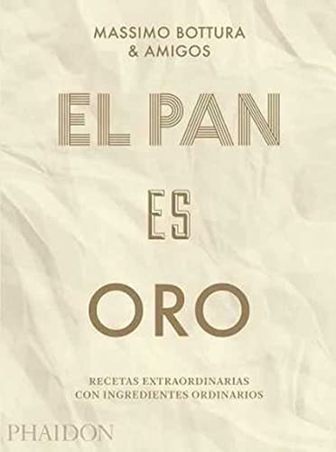 El pan es oro: Recetas extraordinarias con ingredientes ordinarios (Bread Is Gold) (Spanish Edition) by Massimo Bottura, 9780714876146