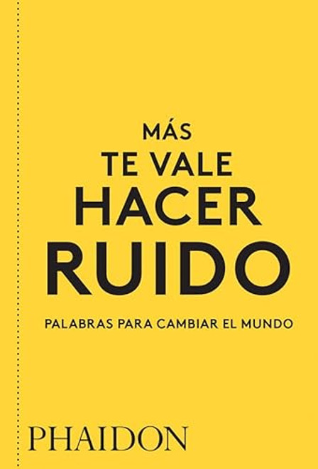 Más te vale hacer ruido. Palabras para cambiar el mundo (You Had Better Make Some Noise) (Spanish Edition) by Phaidon Editors, 9780714877143