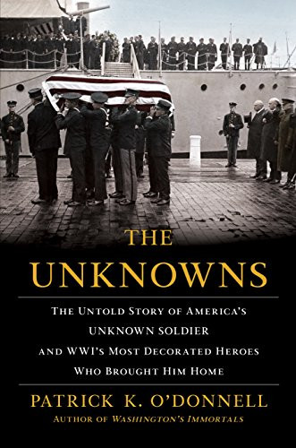 The Unknowns (The Untold Story of America's Unknown Soldier and WWI's Most Decorated Heroes Who Brought Him Home) - 9780802147172 by Patrick K. O'Donnell, 9780802147172