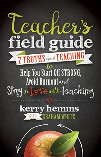 Teacher's Field Guide (7 Truths About Teaching to Help You Start off Strong, Avoid Burnout, and Stay in Love with Teaching) by Kerry Hemms, Graham White, 9781683501862