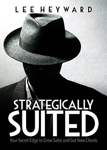 Strategically Suited (Your Secret Edge to Grow Sales and Get New Clients) by Lee Heyward, 9781683502432