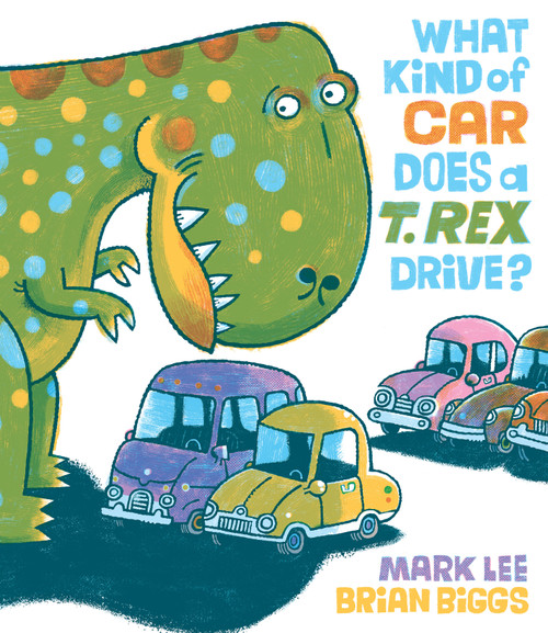 What Kind of Car Does a T. Rex Drive? by Mark Lee, Brian Biggs, 9781524741235