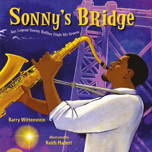 Sonny's Bridge (Jazz Legend Sonny Rollins Finds His Groove) by Barry Wittenstein, Keith Mallett, 9781580898812