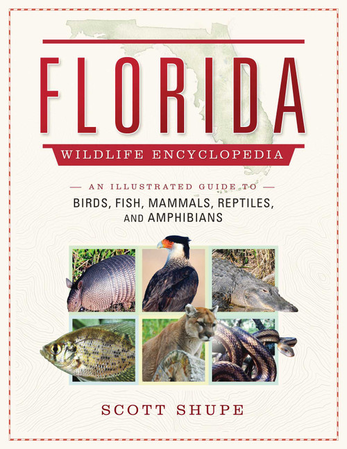 Florida Wildlife Encyclopedia (An Illustrated Guide to Birds, Fish, Mammals, Reptiles, and Amphibians) by Scott Shupe, 9781510728868